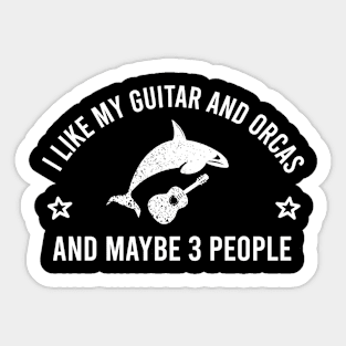 I Like My Guitar And Orcas And Maybe 3 People, Sarcastic Gift For Guitar & Orcas Lovers Sticker